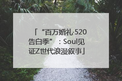 “百万婚礼·520告白季”：Soul见证Z世代浪漫叙事
