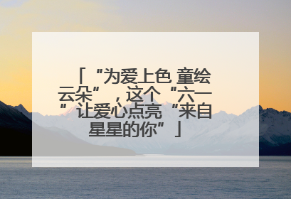 “为爱上色 童绘云朵”，这个“六一”让爱心点亮“来自星星的你”