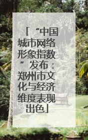 “中国城市网络形象指数”发布：郑州市文化与经济维度表现出色