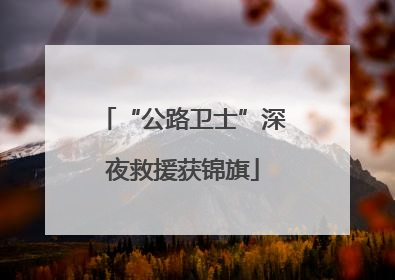 “公路卫士”深夜救援获锦旗