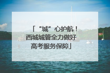 “城”心护航！西城城管全力做好高考服务保障