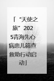 “天使之旅”2025青海先心病患儿筛查救助行动启动