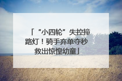 “小四轮”失控撞路灯！骑手弃单夺秒救出惊惶幼童