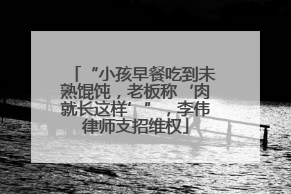 “小孩早餐吃到未熟馄饨，老板称‘肉就长这样’”，李伟律师支招维权