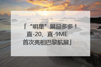 “明星”展品多多！直-20、直-9ME首次亮相巴黎航展