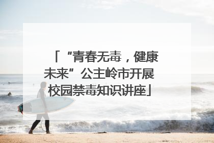“青春无毒，健康未来”公主岭市开展校园禁毒知识讲座