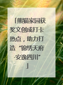熊猫家园获奖文创成打卡热点，助力打造“锦绣天府·安逸四川”