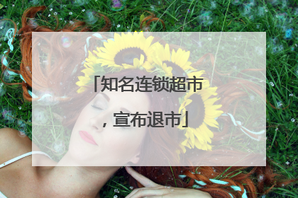 知名连锁超市，宣布退市