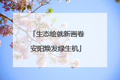 生态绘就新画卷 安阳焕发绿生机