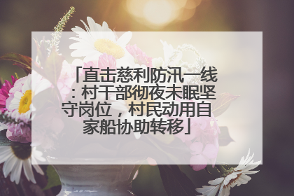 直击慈利防汛一线：村干部彻夜未眠坚守岗位，村民动用自家船协助转移