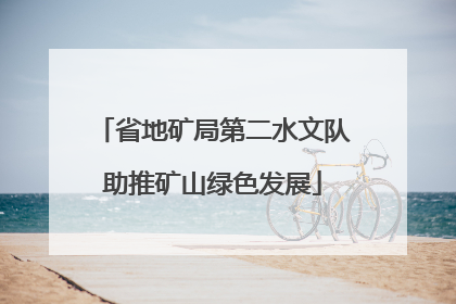 省地矿局第二水文队助推矿山绿色发展