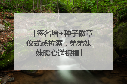 签名墙+种子徽章仪式感拉满，弟弟妹妹暖心送祝福