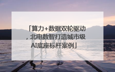 算力+数据双轮驱动，北电数智打造城市级AI底座标杆案例