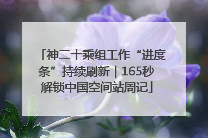 神二十乘组工作“进度条”持续刷新｜165秒解锁中国空间站周记