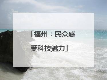 福州：民众感受科技魅力