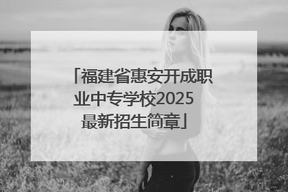 福建省惠安开成职业中专学校2025最新招生简章