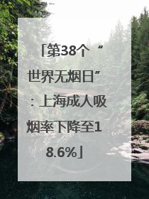 第38个“世界无烟日”：上海成人吸烟率下降至18.6%