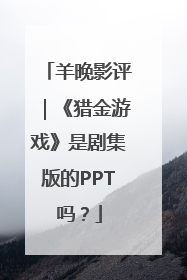 羊晚影评｜《猎金游戏》是剧集版的PPT吗？