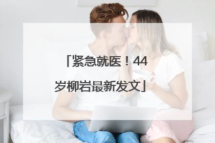 紧急就医！44岁柳岩最新发文