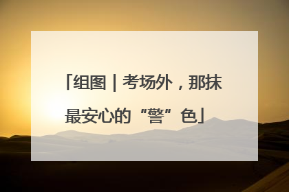 组图｜考场外，那抹最安心的“警”色
