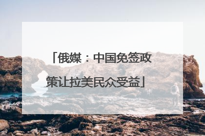 俄媒：中国免签政策让拉美民众受益