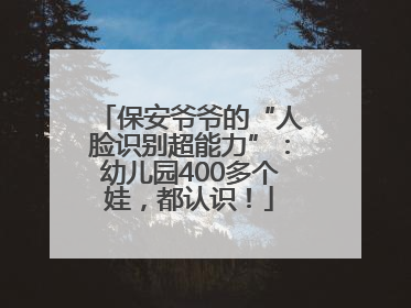 保安爷爷的“人脸识别超能力”：幼儿园400多个娃，都认识！
