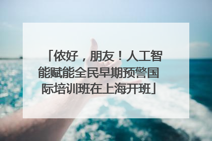 侬好，朋友！人工智能赋能全民早期预警国际培训班在上海开班