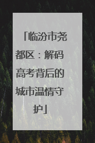 临汾市尧都区：解码高考背后的城市温情守护