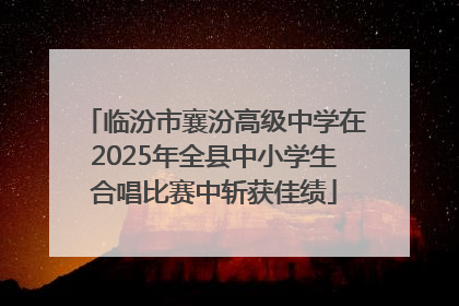 临汾市襄汾高级中学在2025年全县中小学生合唱比赛中斩获佳绩
