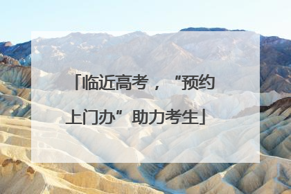 临近高考，“预约上门办”助力考生