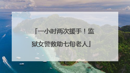 一小时两次援手！监狱女警救助七旬老人