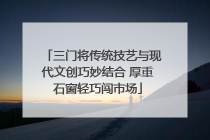 三门将传统技艺与现代文创巧妙结合 厚重石窗轻巧闯市场