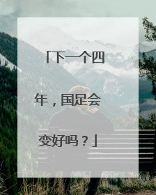 下一个四年，国足会变好吗？