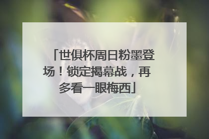 世俱杯周日粉墨登场！锁定揭幕战，再多看一眼梅西