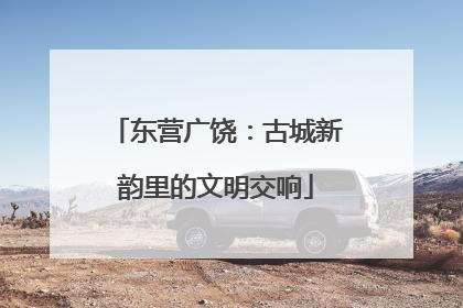 东营广饶：古城新韵里的文明交响