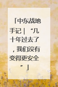 中东战地手记｜“几十年过去了，我们没有变得更安全”