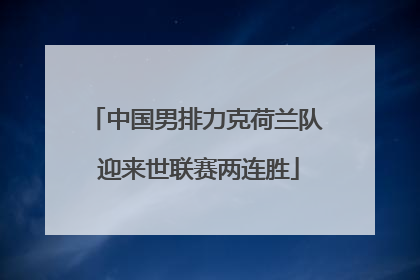 中国男排力克荷兰队 迎来世联赛两连胜