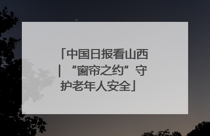 中国日报看山西｜“窗帘之约”守护老年人安全