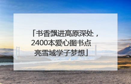 书香飘进高原深处，2400本爱心图书点亮雪域学子梦想