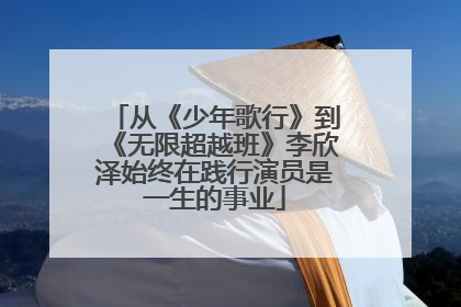 从《少年歌行》到《无限超越班》李欣泽始终在践行演员是一生的事业