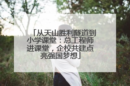 从天山胜利隧道到小学课堂：总工程师进课堂，企校共建点亮强国梦想