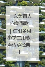 以美育人 向美而歌｜信阳乡村小学生用歌声传承经典