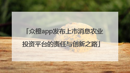 众橙app发布上市消息农业投资平台的责任与创新之路