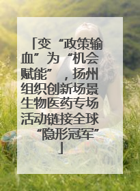 变“政策输血”为“机会赋能”，扬州组织创新场景生物医药专场活动链接全球“隐形冠军”