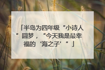 半岛为四年级“小诗人”圆梦，“今天我是最幸福的‘海之子’”