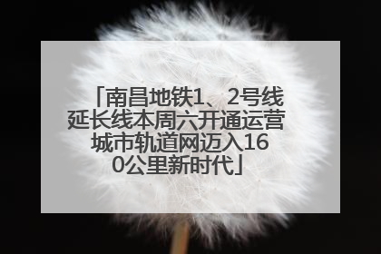 南昌地铁1、2号线延长线本周六开通运营 城市轨道网迈入160公里新时代