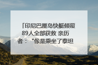 印尼巴厘岛快艇倾覆89人全部获救 亲历者：“像是乘坐了泰坦尼克号”｜封面头条