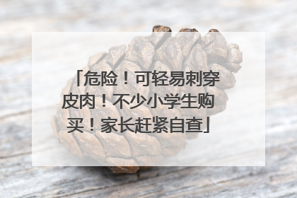 危险！可轻易刺穿皮肉！不少小学生购买！家长赶紧自查