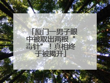 厦门一男子眼中被取出两根“毒针”！真相终于被揭开