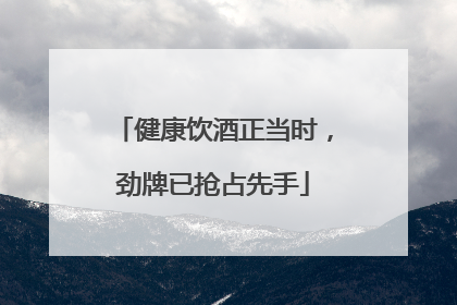 健康饮酒正当时，劲牌已抢占先手